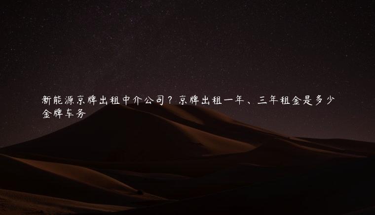 新能源京牌出租中介公司？京牌出租一年、三年租金是多少
