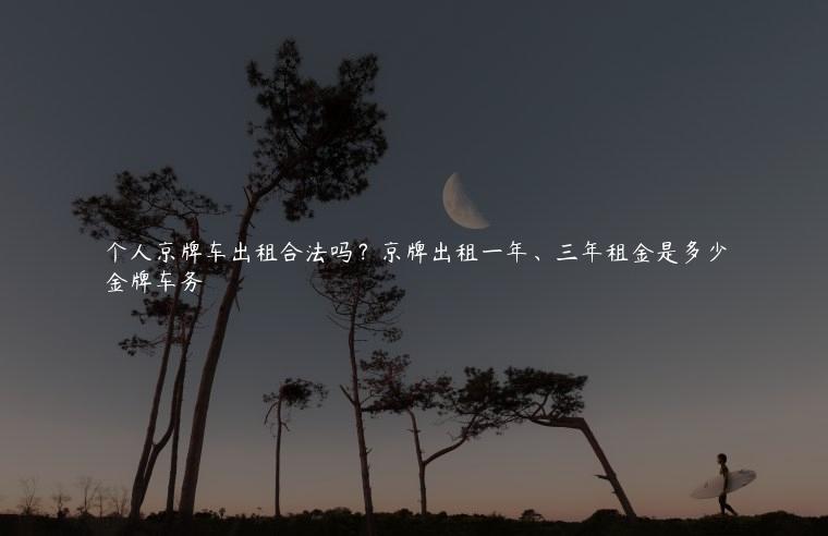 个人京牌车出租合法吗？京牌出租一年、三年租金是多少