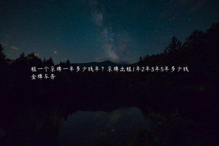租一个京牌一年多少钱年？京牌出租1年2年3年5年多少钱
