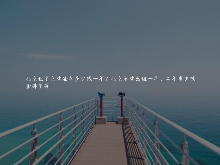 北京租个京牌油车多少钱一年？北京车牌出租一年、二年多少钱