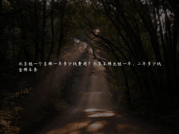 北京租一个京牌一年多少钱费用？北京车牌出租一年、二年多少钱