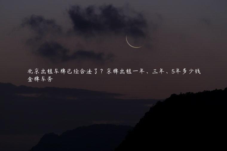 北京出租车牌已经合法了？京牌出租一年、三年、5年多少钱