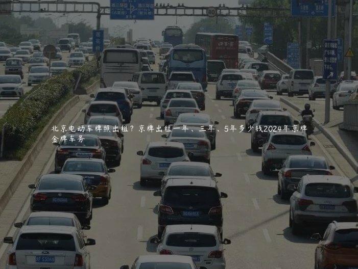 北京电动车牌照出租？京牌出租一年、三年、5年多少钱2024年京牌