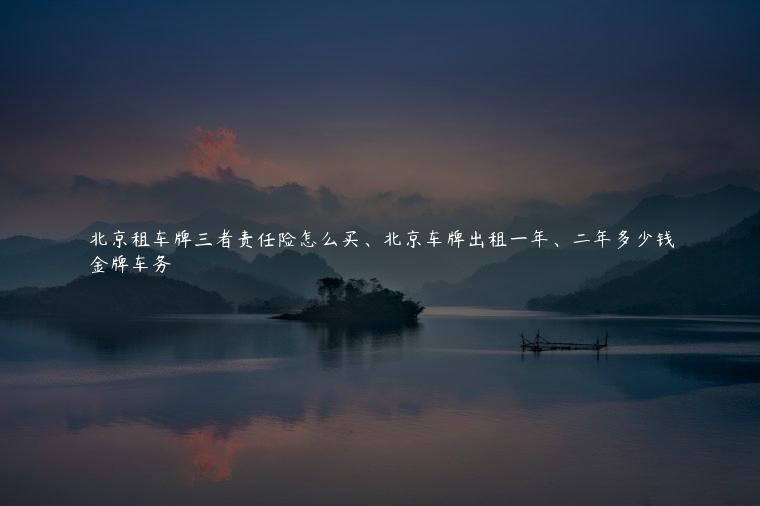 北京租车牌三者责任险怎么买、北京车牌出租一年、二年多少钱