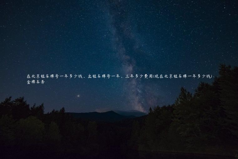 在北京租车牌号一年多少钱、出租车牌号一年、三年多少费用(现在北京租车牌一年多少钱)