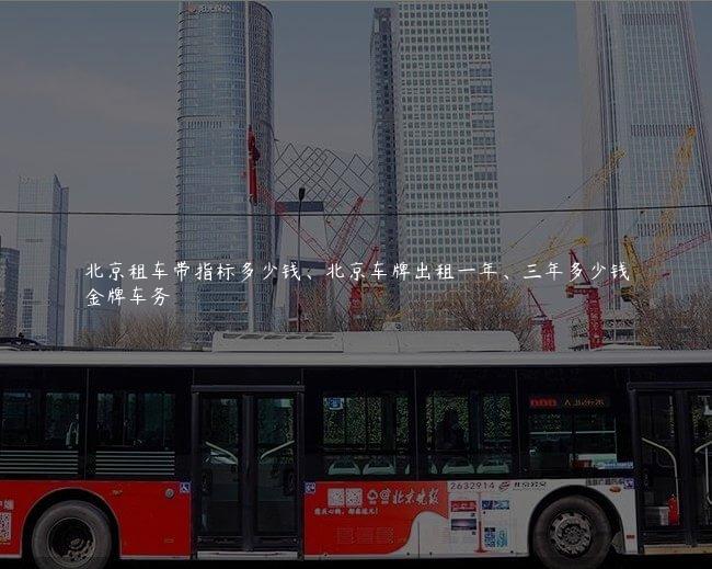 北京租车带指标多少钱、北京车牌出租一年、三年多少钱
