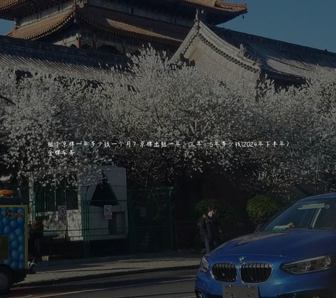 租个京牌一年多少钱一个月？京牌出租一年、三年、5年多少钱(2024年下半年）