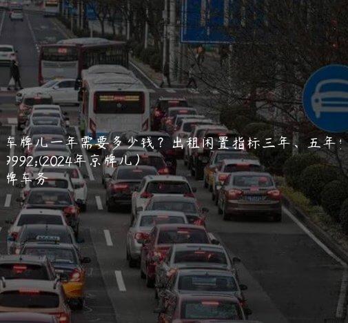 租车牌儿一年需要多少钱？出租闲置指标三年、五年费用(2024年京牌儿）