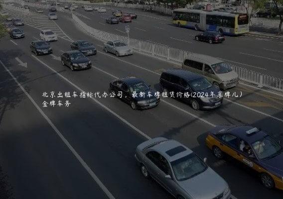北京出租车指标代办公司，最新车牌租赁价格(2024年京牌儿）