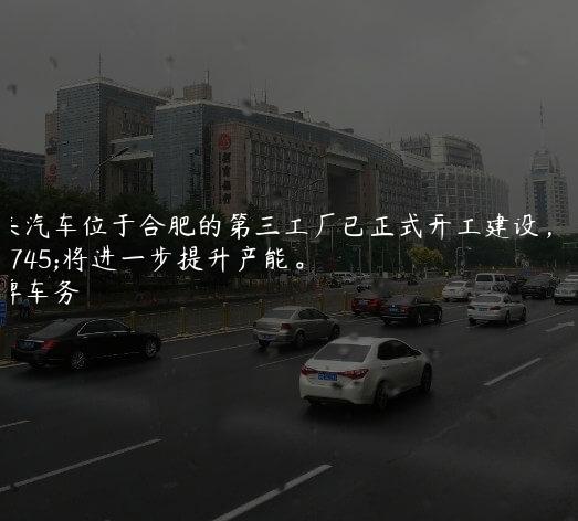 蔚来汽车位于合肥的第三工厂已正式开工建设，预计将进一步提升产能。
