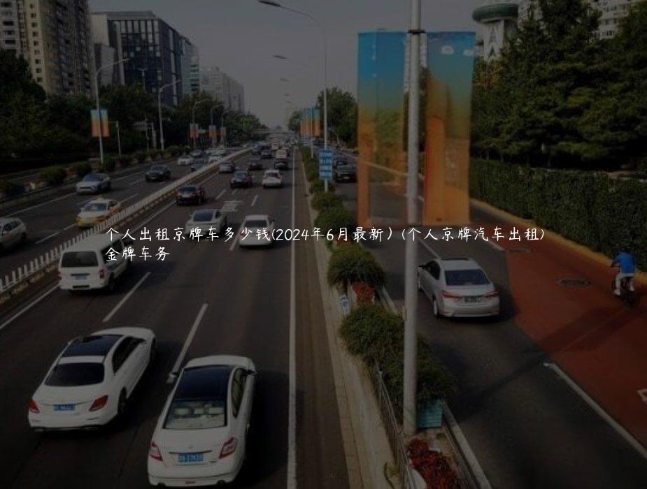 个人出租京牌车多少钱(2024年6月最新）(个人京牌汽车出租)