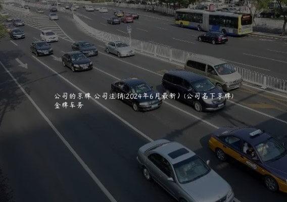 公司的京牌 公司注销(2024年6月最新）(公司名下京牌)