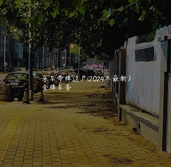 京车带牌过户(2024年最新）