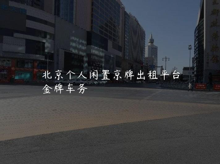 北京个人闲置京牌出租平台