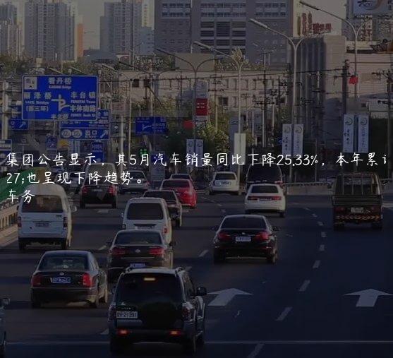 广汽集团公告显示，其5月汽车销量同比下降25.33%，本年累计销量也呈现下降趋势。