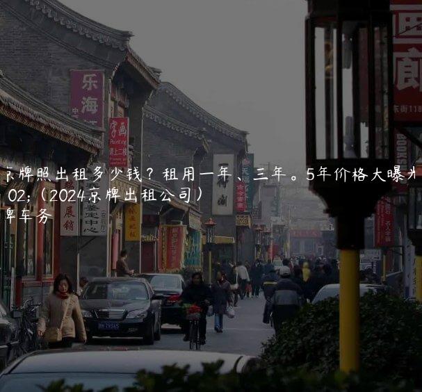 北京牌照出租多少钱？租用一年、三年。5年价格大曝光了（2024京牌出租公司）