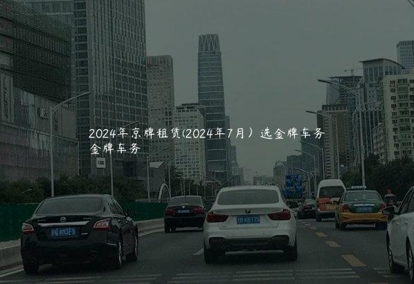 2024年京牌租赁(2024年7月）选金牌车务