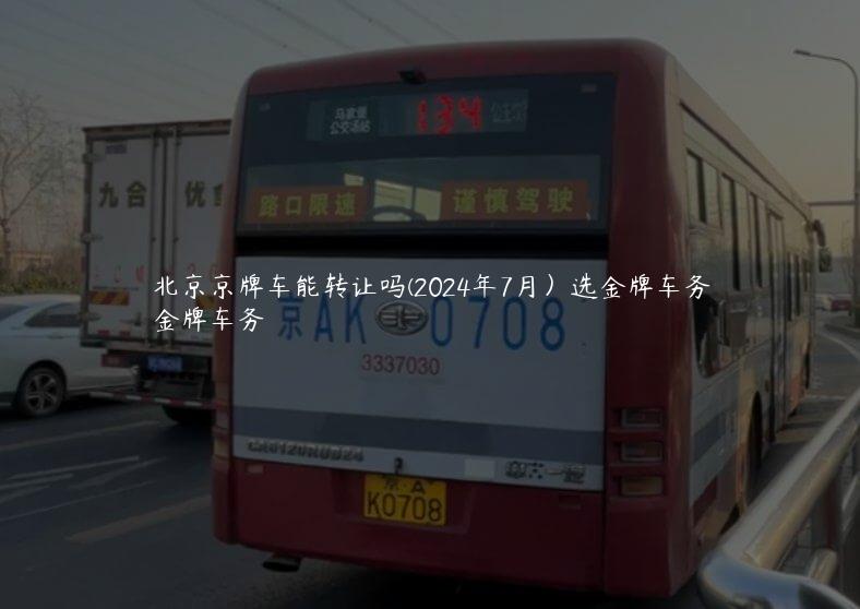 北京京牌车能转让吗(2024年7月）选金牌车务