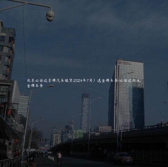 北京必安达京牌汽车租赁(2024年7月）选金牌车务(必安达物流)