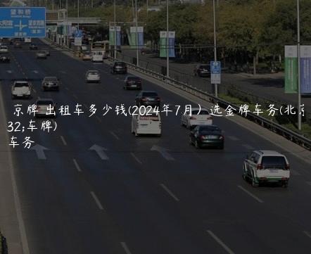 宝马 京牌 出租车多少钱(2024年7月）选金牌车务(北京宝马车牌)