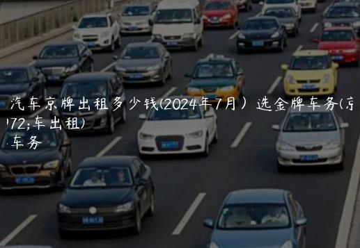 北京汽车京牌出租多少钱(2024年7月）选金牌车务(京牌整车出租)