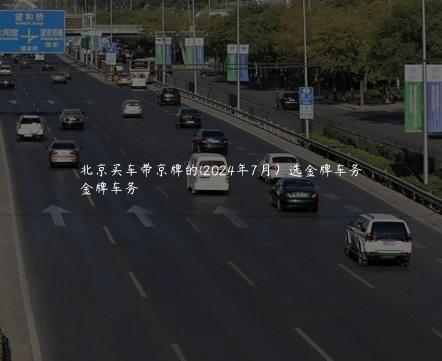 北京买车带京牌的(2024年7月）选金牌车务