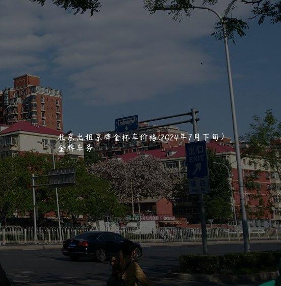 北京出租京牌金杯车价格(2024年7月下旬）