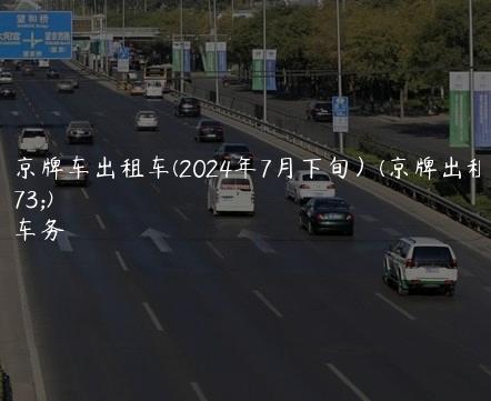 北京京牌车出租车(2024年7月下旬）(京牌出租行情)