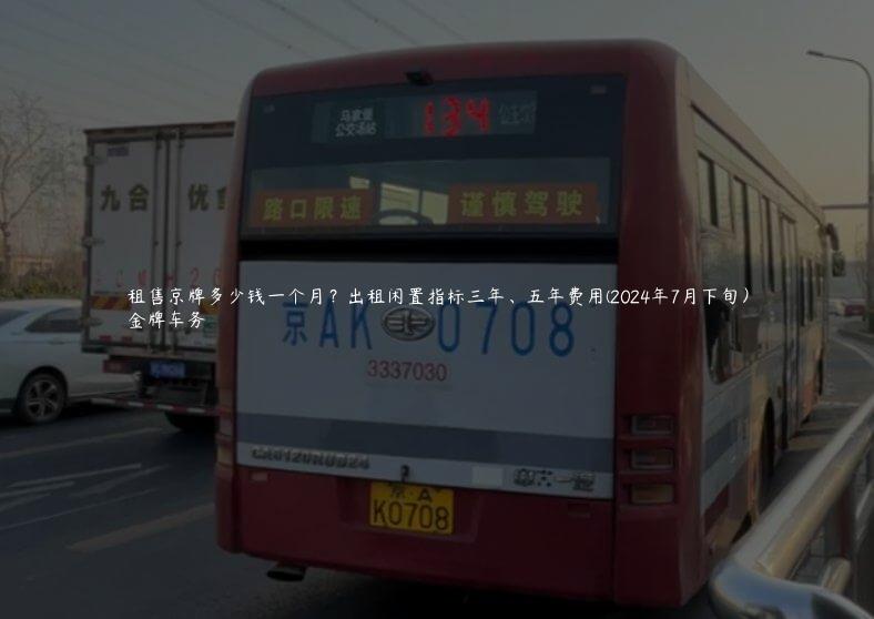 租售京牌多少钱一个月？出租闲置指标三年、五年费用(2024年7月下旬）