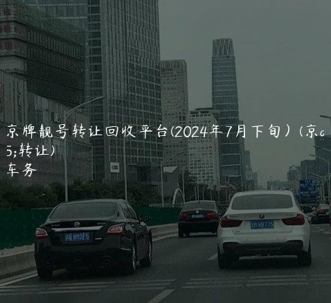 北京京牌靓号转让回收平台(2024年7月下旬）(京a靓号转让)