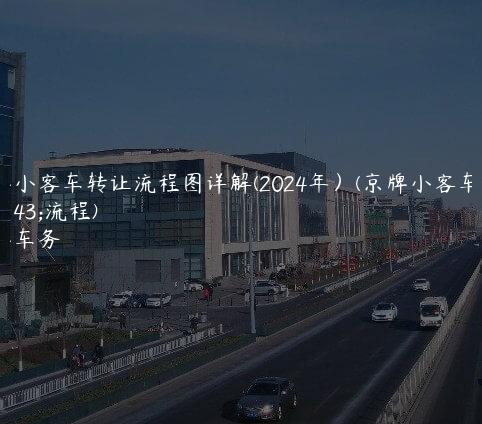 京牌小客车转让流程图详解(2024年）(京牌小客车过户流程)