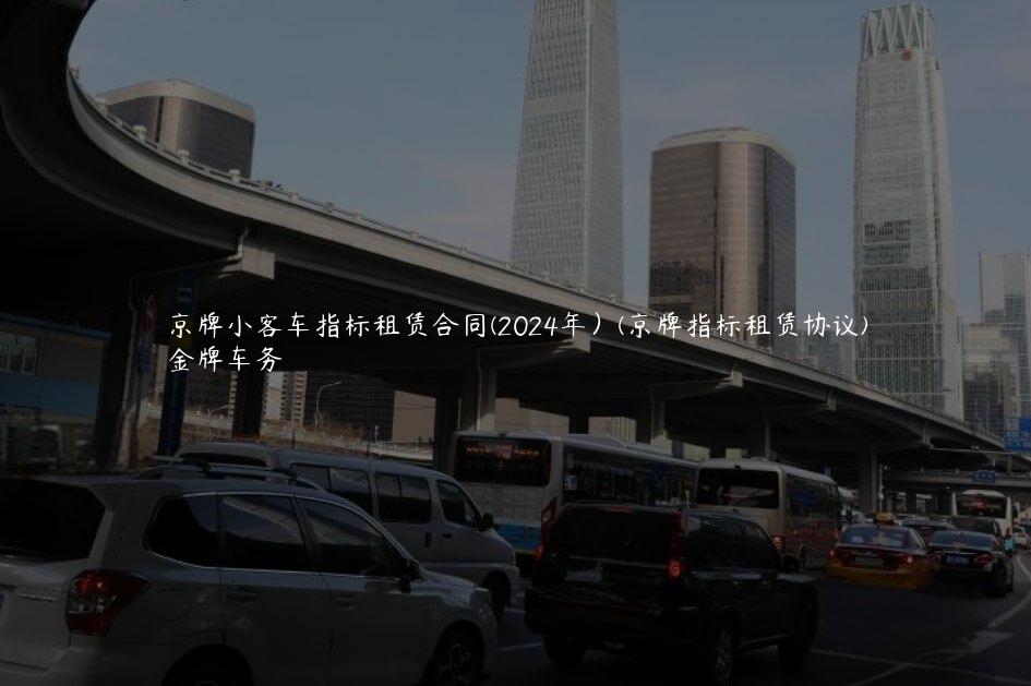 京牌小客车指标租赁合同(2024年）(京牌指标租赁协议)
