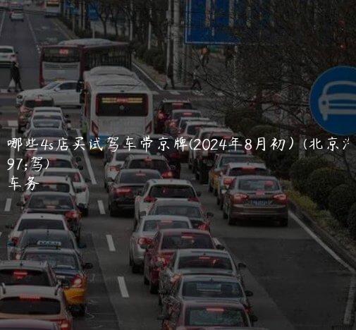 北京哪些4s店买试驾车带京牌(2024年8月初）(北京汽车试驾)
