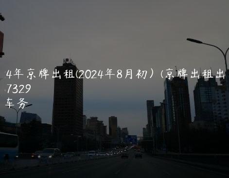 2024年京牌出租(2024年8月初）(京牌出租出售)