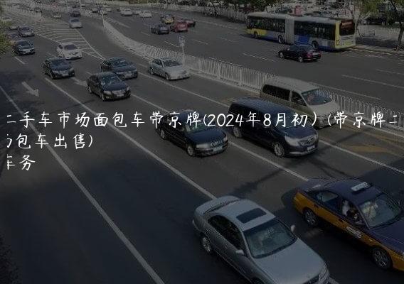 北京二手车市场面包车带京牌(2024年8月初）(带京牌二手面包车出售)