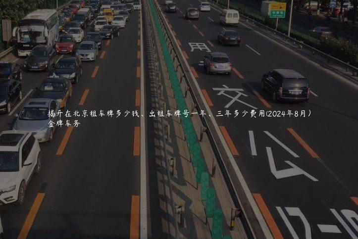 揭开在北京租车牌多少钱、出租车牌号一年、三年多少费用(2024年8月）