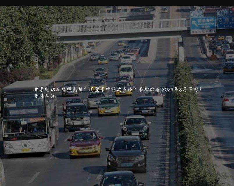 北京电动车牌照出租？闲置京牌能卖多钱？最新价格(2024年8月下旬）