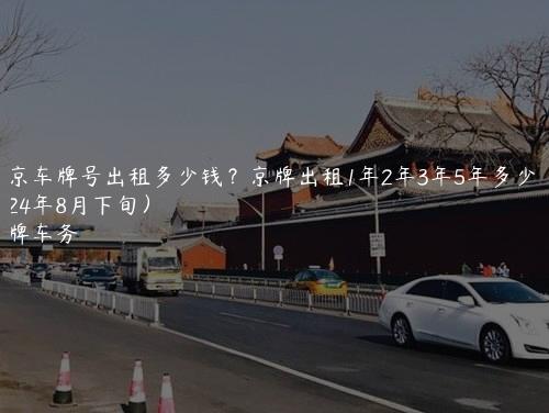 北京车牌号出租多少钱？京牌出租1年2年3年5年多少钱(2024年8月下旬）