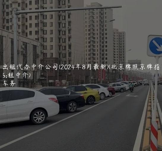 京牌出租代办中介公司(2024年8月最新)(北京牌照京牌指标出租中介)