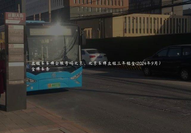 出租车车牌会限号吗北京、北京车牌出租三年租金(2024年9月）