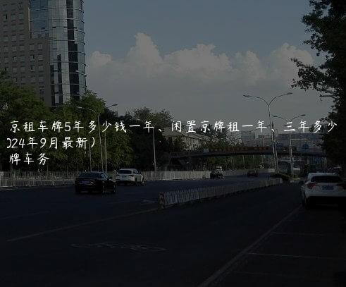 北京租车牌5年多少钱一年、闲置京牌租一年、三年多少钱(2024年9月最新）
