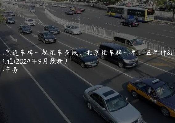 在北京连车牌一起租车多钱、北京租车牌一年、五年什么流程(2024年9月最新）