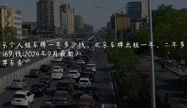 北京个人租车牌一年多少钱、北京车牌出租一年、二年多少钱(2024年9月最新）