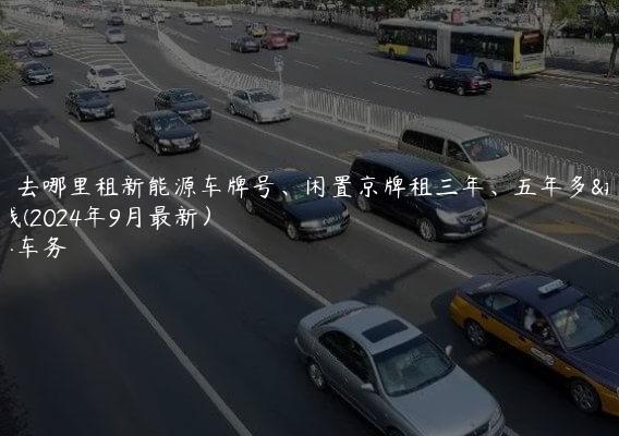 北京去哪里租新能源车牌号、闲置京牌租三年、五年多少钱(2024年9月最新）