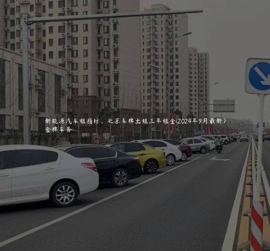 新能源汽车租指标、北京车牌出租三年租金(2024年9月最新）