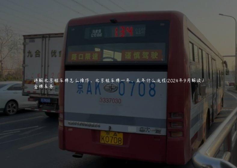 讲解北京租车牌怎么操作、北京租车牌一年、五年什么流程(2024年9月解读）