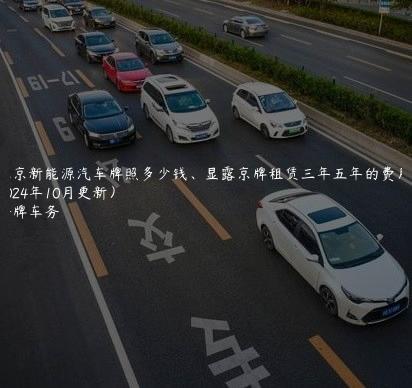 北京新能源汽车牌照多少钱、显露京牌租赁三年五年的费用(2024年10月更新）