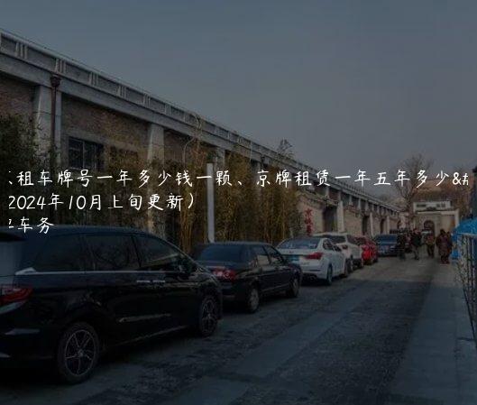 北京租车牌号一年多少钱一颗、京牌租赁一年五年多少钱(2024年10月上旬更新）