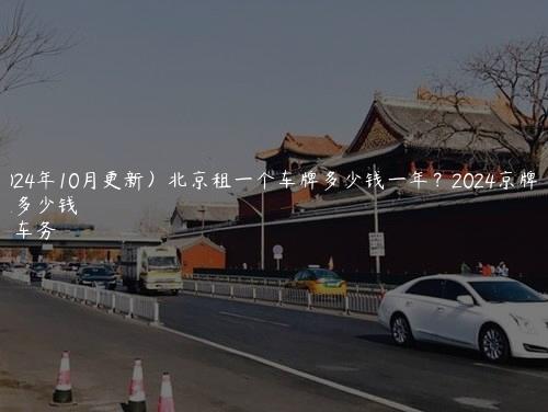 （2024年10月更新）北京租一个车牌多少钱一年？2024京牌一年能租多少钱