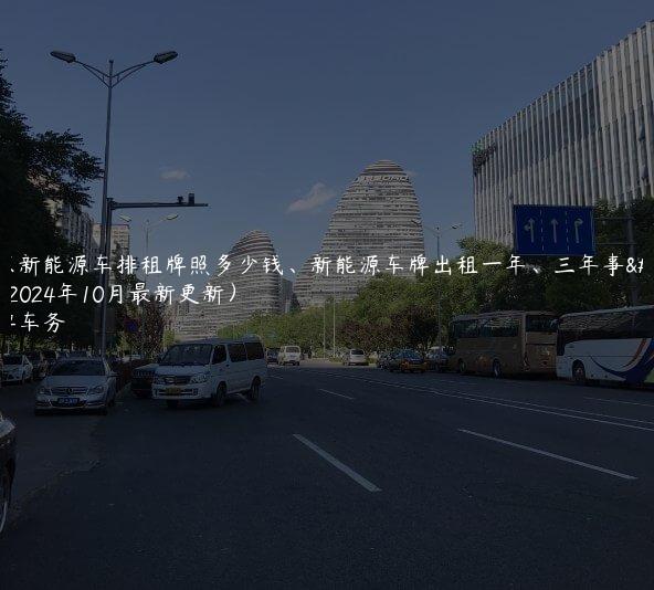 北京新能源车排租牌照多少钱、新能源车牌出租一年、三年事宜(2024年10月最新更新）